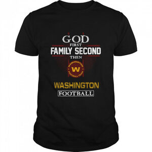 God First Family Second Then Washington Football Team Washington Football Shirt
